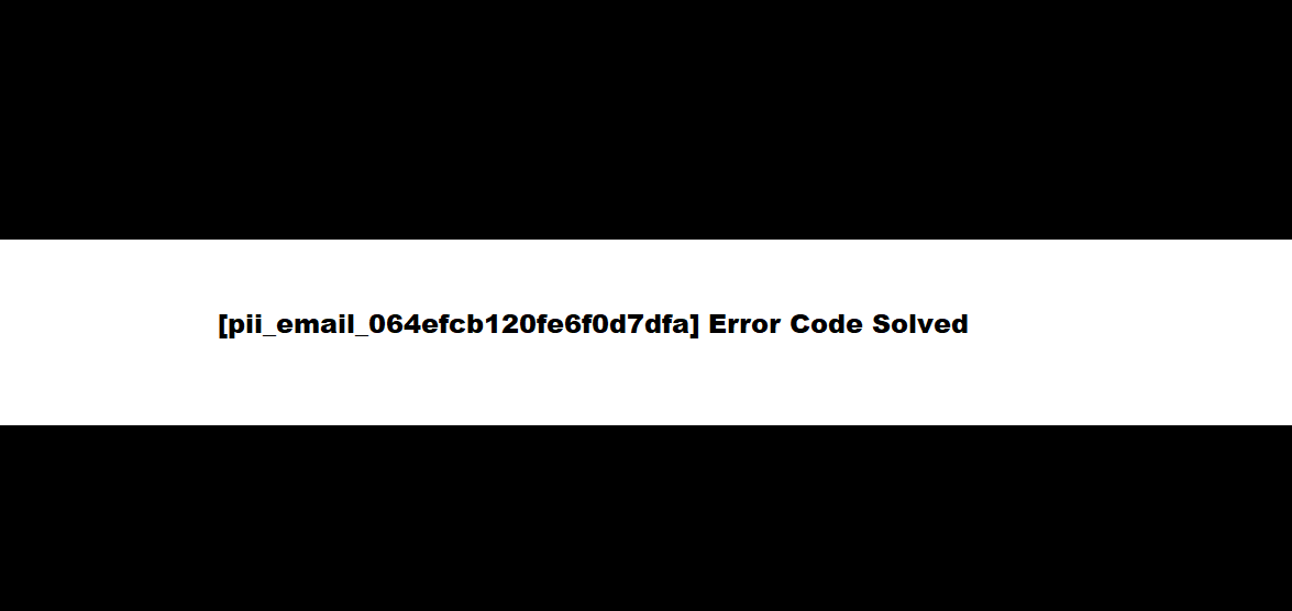 {SOLVED} How to solved [pii_email_064efcb120fe6f0d7dfa] Error Code 2022 easily?
