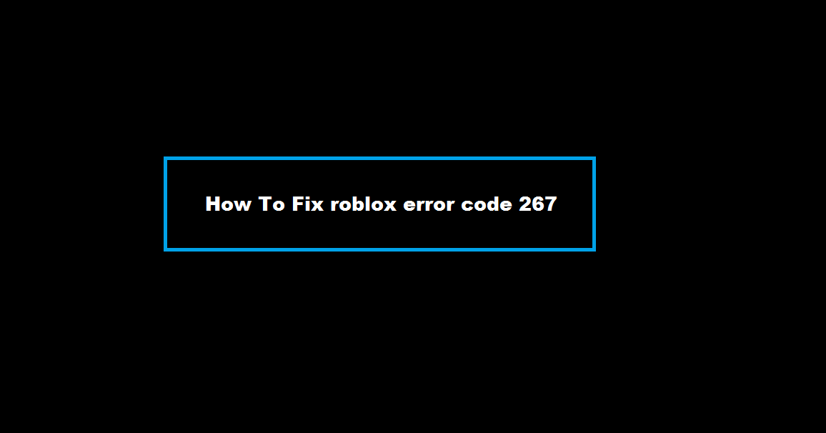 How To Fix Roblox Error Code 267 Full Guide - roblox error 267 meaning