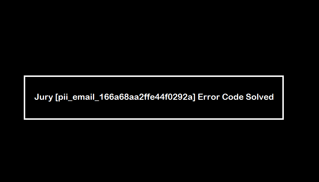 {SOLVED} How to Fixed [pii_email_735d0175964d4f0124cf] Error Code in ?