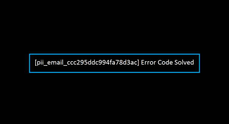 How To Solved [pii_email_ccc295ddc994fa78d3ac] Error Code in 2021?