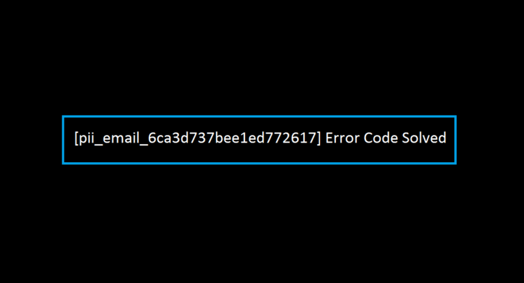 How To Fixed [pii_email_6ca3d737bee1ed772617] Error Code in 2021?