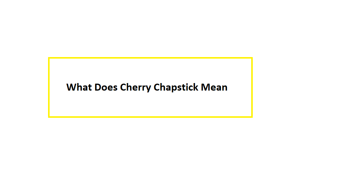 What Does Cherry Chapstick Mean