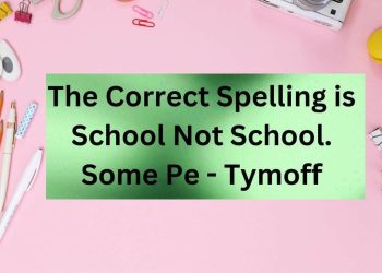 The Correct Spelling is School Not School. Some Pe - Tymoff