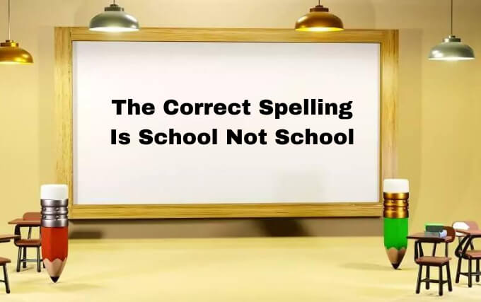 The Correct Spelling is School Not School. Some Pe - Tymoff